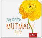 Das kleine Mutmach-Buch Das kleine Mutmach-Buch
