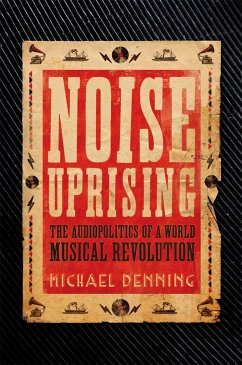 Noise Uprising: The Audiopolitics of a World Musical Revolution - Denning, Michael