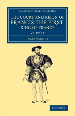 The Court and Reign of Francis the First, King of France - Pardoe, Julia