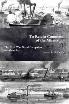 To Retain Command of the Mississippi: The Civil War Naval Campaign for Memphis - McCaul Jr, Edward B.