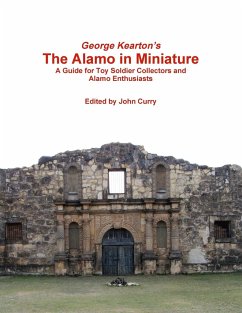 George Kearton's The Alamo in Miniature A Guide for Toy Soldier Collectors and Alamo Enthusiasts - Curry, John; Kearton, George