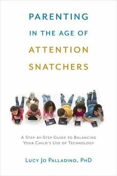 Parenting in the Age of Attention Snatchers: A Step-By-Step Guide to Balancing Your Child's Use of Technology - Palladino, Lucy Jo