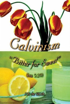 Calvinism: Bitter for Sweet - Desilva, J. W.