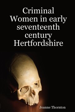 Criminal Women in Early Seventeenth Century Hertfordshire - Thornton, Joanne