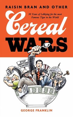 Raisin Bran and Other Cereal Wars: 30 Years of Lobbying for the Most Famous Tiger in the World - Franklin, George