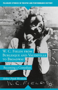 W. C. Fields from Burlesque and Vaudeville to Broadway - Wertheim, Arthur Frank