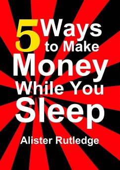 5 Ways to Make Money While You Sleep - Rutledge, Alister