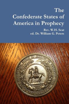 The Confederate States of America in Prophecy - Seat, Rev. W. H.; Peters, William