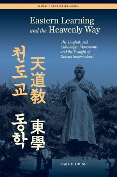 Eastern Learning and the Heavenly Way: The Tonghak and Chondogyo Movements and the Twilight of Korean Independence - Young, Carl