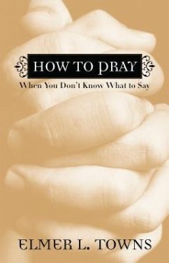 How to Pray When You Don't Know What to Say - Towns, Elmer L