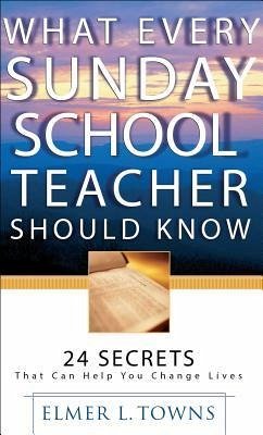 What Every Sunday School Teacher Should Know - Towns, Elmer L