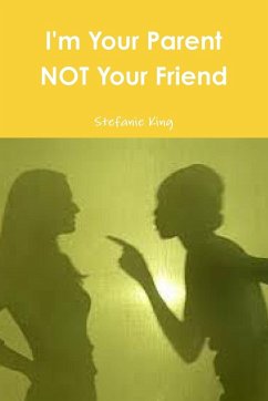 I'm Your Parent Not Your Friend - King, Stefanie