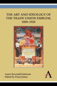 The Art and Ideology of the Trade Union Emblem, 1850-1925 - Ravenhill-Johnson, Annie