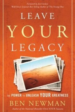 Leave Your Legacy: The Power to Unleash Your Greatness - Newman, Ben