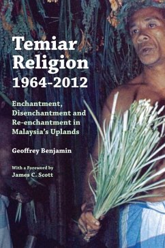 Temiar Religion, 1964-2012: Enchantment, Disenchantment and Re-Enchantment in Malaysia's Uplands - Benjamin, Geoffrey