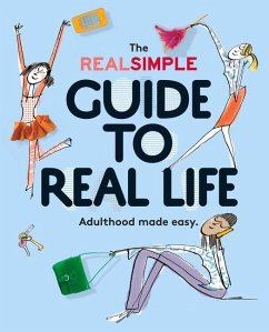 The Real Simple Guide to Real Life: Adulthood Made Easy - The Editors of Real Simple