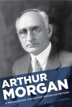 Arthur Morgan: A Progressive Vision for American Reform - Purcell, Aaron D.