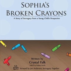 Sophia's Broken Crayons: A Story of Surrogacy from a Young Child's Perspective - Falk, Crystal A.