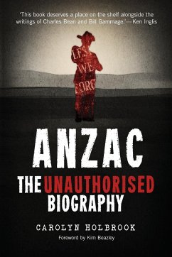 Anzac, The Unauthorised Biography - Holbrook, Carolyn