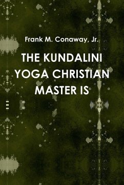 THE KUNDALINI YOGA CHRISTIAN MASTER IS - Conaway, Jr. Frank M.