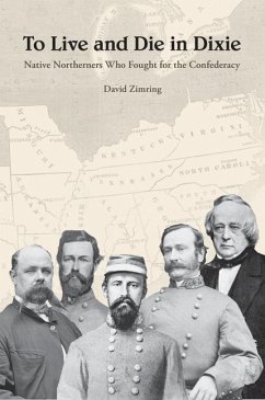 To Live and Die in Dixie: Native Northerners Who Fought for the Confederacy - Zimring, David