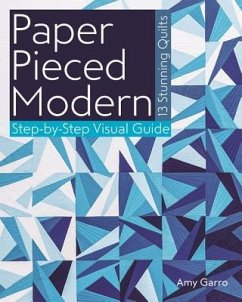 Paper Pieced Modern: 13 Stunning Quilts - Step-By-Step Visual Guide - Garro, Amy