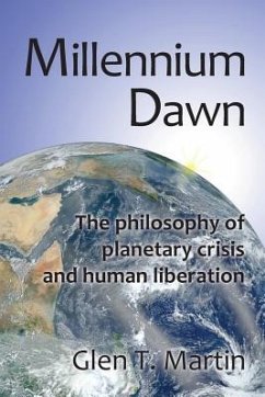Millennium Dawn. the Philosophy of Planetary Crisis and Human Liberation - Martin, Glen T