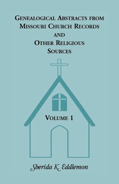 Genealogical Abstracts from Missouri Church Records and Other Religious Sources, Volume 1 - Eddlemon, Sherida K.