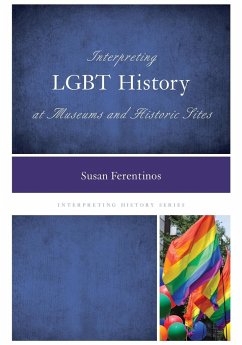 Interpreting LGBT History at Museums and Historic Sites - Ferentinos, Susan, Ph.D.