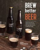 Brew Better Beer: Learn (and Break) the Rules for Making Ipas, Sours, Pilsners, Stouts, and More