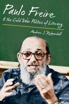 Paulo Freire and the Cold War Politics of Literacy - Kirkendall, Andrew J.