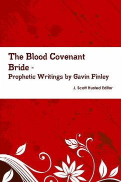 The Blood Covenant Bride -- Prophetic Writings by Gavin Finley MD - J. Scott Husted Editor, Gavin Finley MD