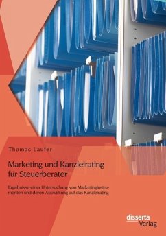 Marketing und Kanzleirating für Steuerberater: Ergebnisse einer Untersuchung von Marketinginstrumenten und deren Auswirkung auf das Kanzleirating - Laufer, Thomas