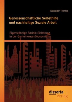 Genossenschaftliche Selbsthilfe und nachhaltige Soziale Arbeit: Eigenständige Soziale Sicherung in der Gemeinwesenökonomie - Thomas, Alexander