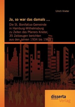 Ja, so war das damals ¿: Die St. Bonifatius-Gemeinde in Hamburg-Wilhelmsburg zu Zeiten des Pfarrers Krieter, 35 Zeitzeugen berichten aus den Jahren 1934 bis 1963 - Krieter, Ulrich