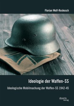 Ideologie der Waffen-SS: Ideologische Mobilmachung der Waffen-SS 1942-45 - Wolf-Roskosch, Florian