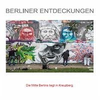 BERLINER ENTDECKUNGEN - Die Mitte Berlins liegt in Kreuzberg - Schmieder, Johann