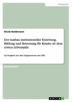 Der Ausbau institutioneller Erziehung, Bildung und Betreuung für Kinder ab dem ersten Lebensjahr - Reddemann, Nicole