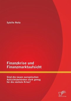 Finanzkrise und Finanzmarktaufsicht: Sind die neuen europäischen Aufsichtsbehörden stark genug für die nächste Krise? - Reitz, Sybille