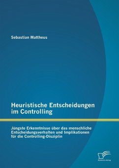 Heuristische Entscheidungen im Controlling: Jüngste Erkenntnisse über das menschliche Entscheidungsverhalten und Implikationen für die Controlling-Disziplin - Mattheus, Sebastian