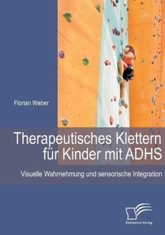 Therapeutisches Klettern für Kinder mit ADHS: Visuelle Wahrnehmung und sensorische Integration - Weber, Florian