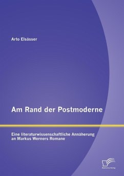 Am Rand der Postmoderne: Eine literaturwissenschaftliche Annäherung an Markus Werners Romane - Elsässer, Arto