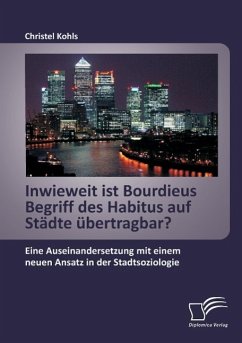 Inwieweit ist Bourdieus Begriff des Habitus auf Städte übertragbar? Eine Auseinandersetzung mit einem neuen Ansatz in der Stadtsoziologie - Kohls, Christel