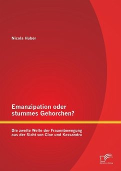 Emanzipation oder stummes Gehorchen? Die zweite Welle der Frauenbewegung aus der Sicht von Cloe und Kassandra - Huber, Nicola