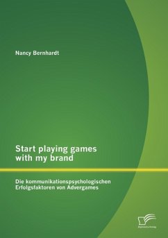 Start playing games with my brand: Die kommunikationspsychologischen Erfolgsfaktoren von Advergames - Bernhardt, Nancy