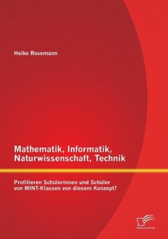 Mathematik, Informatik, Naturwissenschaft, Technik: Profitieren Schülerinnen und Schüler von MINT-Klassen von diesem Konzept? - Rosemann, Heike