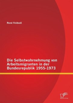 Die Selbstwahrnehmung von Arbeitsmigranten in der Bundesrepublik 1955-1973 - Feldvoß, René