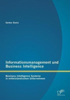 Informationsmanagement und Business Intelligence: Business Intelligence Systeme in mittelständischen Unternehmen - Danis, Serdar