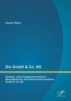 Die GmbH & Co. KG: Handels- und ertragsteuerrechtliche Besonderheiten der Gesellschaftsrechtform GmbH & Co. KG - Weber, Stephan
