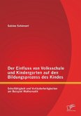 Der Einfluss von Volksschule und Kindergarten auf den Bildungsprozess des Kindes: Schulfähigkeit und Vorläuferfertigkeiten am Beispiel Mathematik